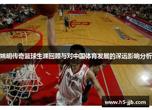 姚明传奇篮球生涯回顾与对中国体育发展的深远影响分析