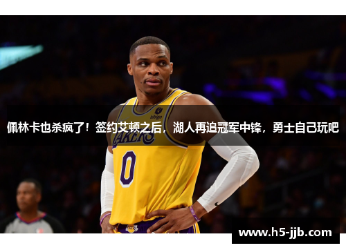 佩林卡也杀疯了！签约艾顿之后，湖人再追冠军中锋，勇士自己玩吧